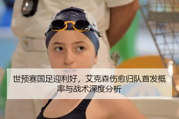 世预赛国足迎利好，艾克森伤愈归队首发概率与战术深度分析